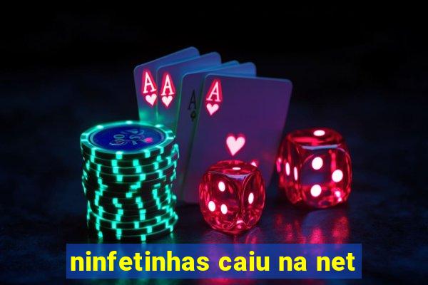 ninfetinhas caiu na net